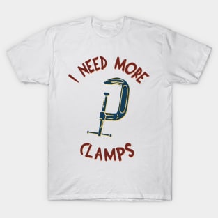 I Need More Clamps T-Shirt